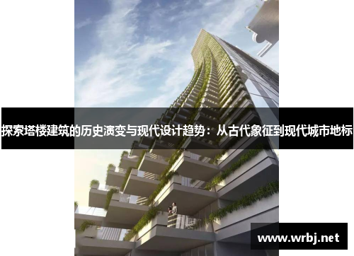 探索塔楼建筑的历史演变与现代设计趋势：从古代象征到现代城市地标